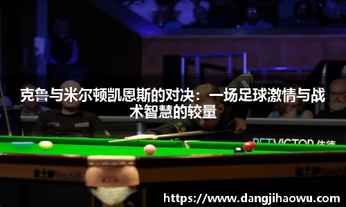 克鲁与米尔顿凯恩斯的对决：一场足球激情与战术智慧的较量
