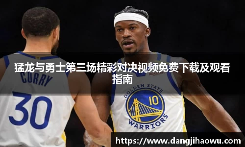 猛龙与勇士第三场精彩对决视频免费下载及观看指南