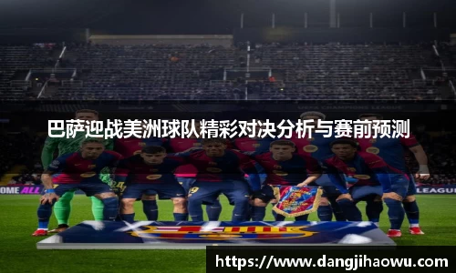 巴萨迎战美洲球队精彩对决分析与赛前预测