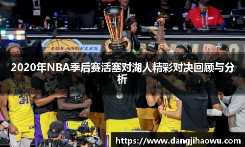 2020年NBA季后赛活塞对湖人精彩对决回顾与分析