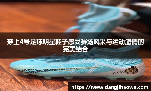 穿上4号足球明星鞋子感受赛场风采与运动激情的完美结合