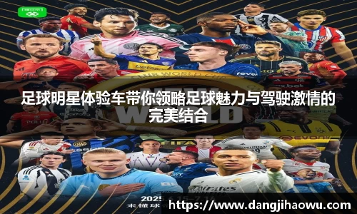 足球明星体验车带你领略足球魅力与驾驶激情的完美结合